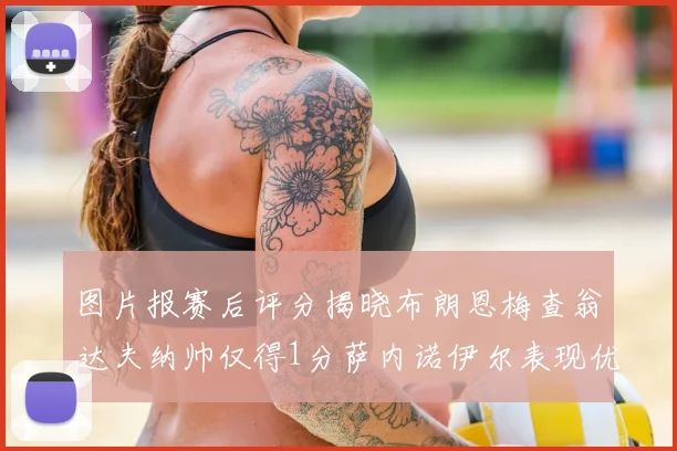 图片报赛后评分揭晓布朗恩梅查翁达夫纳帅仅得1分萨内诺伊尔表现优异获3分