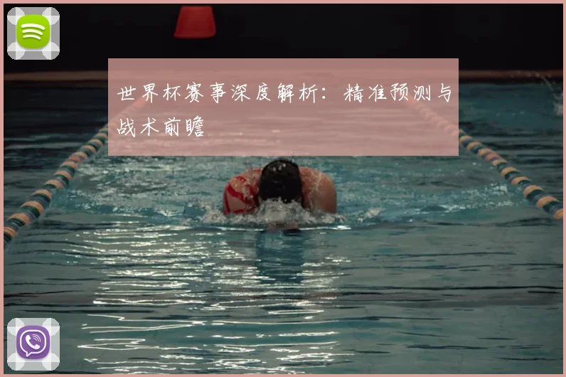 世界杯赛事深度解析：精准预测与战术前瞻