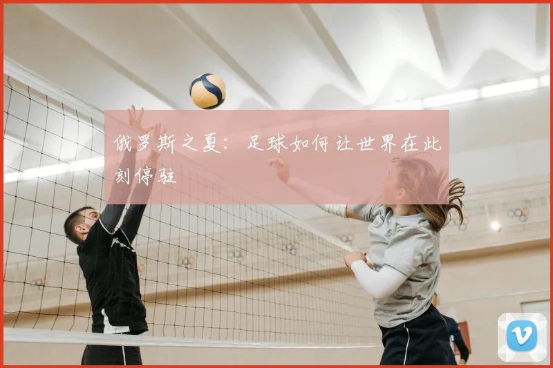 俄罗斯之夏：足球如何让世界在此刻停驻