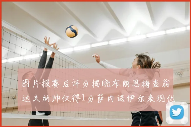 图片报赛后评分揭晓布朗恩梅查翁达夫纳帅仅得1分萨内诺伊尔表现优异获3分