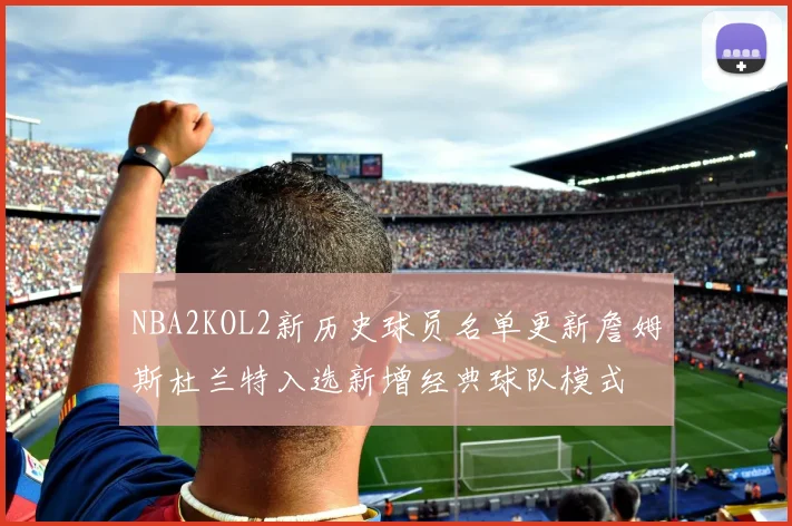 NBA2KOL2新历史球员名单更新詹姆斯杜兰特入选新增经典球队模式