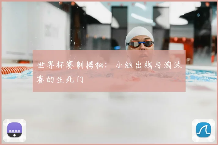 世界杯赛制揭秘:小组出线与淘汰赛的生死门