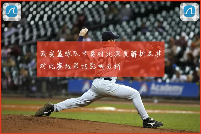 西安篮球队节奏对比深度解析及其对比赛结果的影响分析