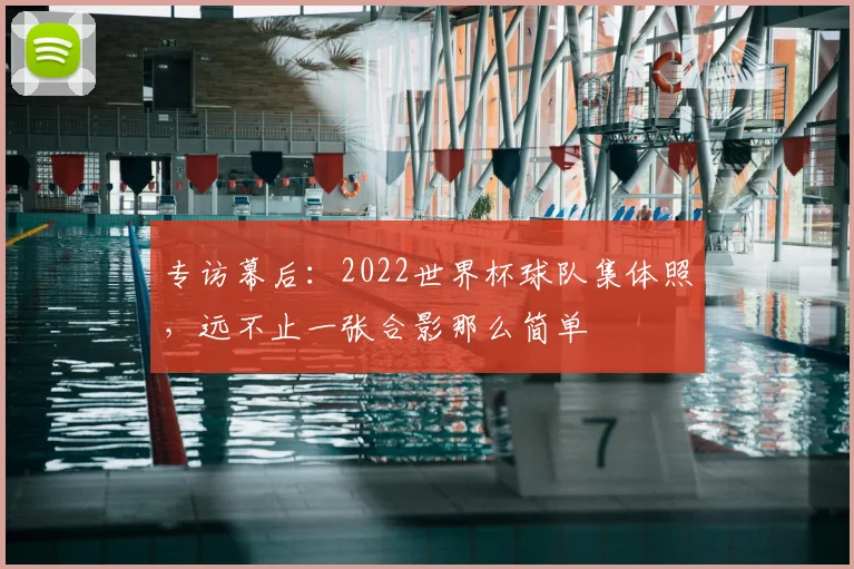 专访幕后:2022世界杯球队集体照,远不止一张合影那么简单