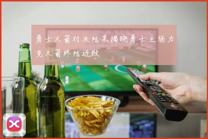 勇士火箭对决结果揭晓勇士主场力克火箭终结连败